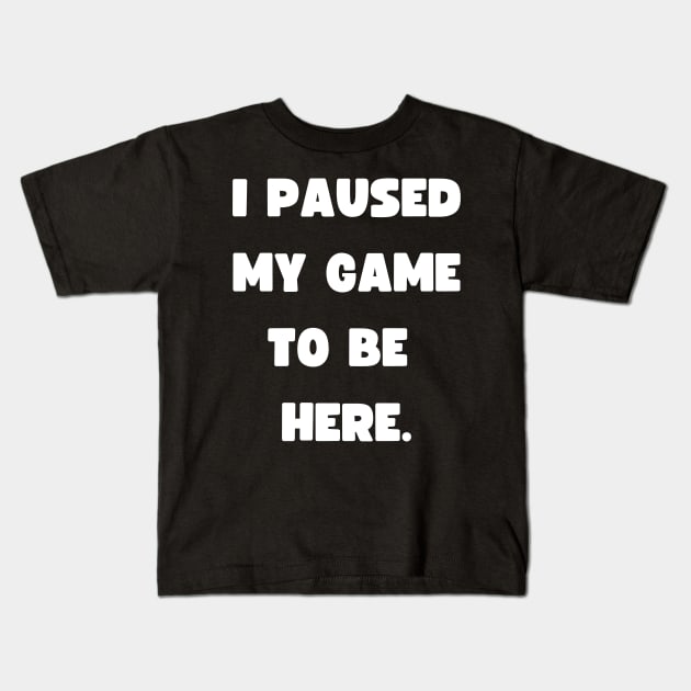 Funny Gamer wear - I paused my game to be here - Gaming Kids T-Shirt by Room Thirty Four